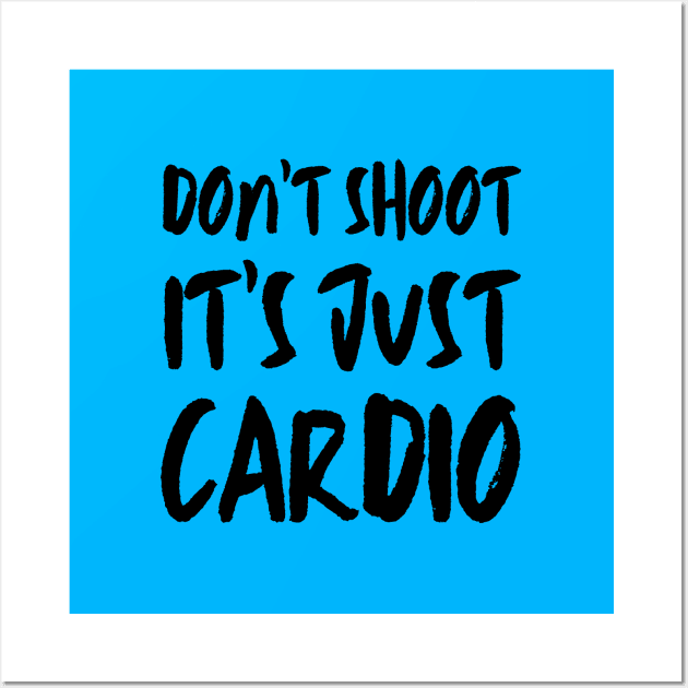 Don't Shoot It's Just Cardio Anti Police Brutality Against People of Color to Show Black Lives Matter Just as Much as Everyone Else's Wall Art by François Belchior